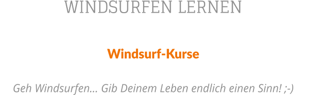 WINDSURFEN LERNEN Windsurf-Kurse   Geh Windsurfen Gib Deinem Leben endlich einen Sinn! ;-)